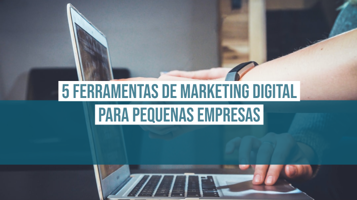 5 ferramentas de Marketing Digital para Pequenas Empresas